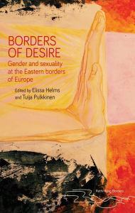 Title: Borders of desire: Gender and sexuality at the Eastern borders of Europe, Author: Elissa Helms