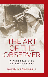 Title: The art of the observer: A personal view of documentary, Author: David MacDougall