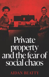 Title: Private property and the fear of social chaos, Author: Aidan Beatty