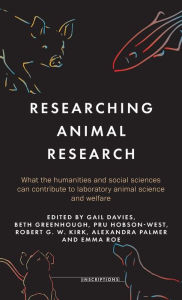 Title: Researching animal research: What the humanities and social sciences can contribute to laboratory animal science and welfare, Author: Gail Davies