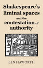 Shakespeare's liminal spaces: Contesting authority on the early modern stage