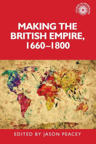 Title: Making the British empire, 1660-1800, Author: Jason Peacey