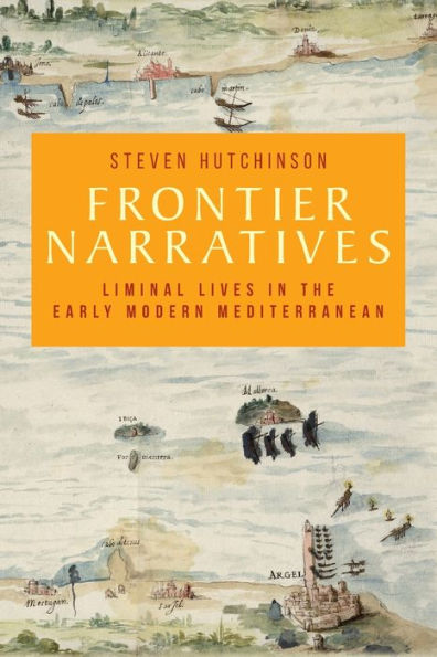 Frontier narratives: Liminal lives the early modern Mediterranean