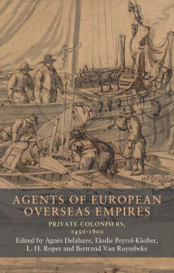 Title: Agents of European overseas empires: Private colonisers, 1450-1800, Author: Elodie Peyrol-Kleiber