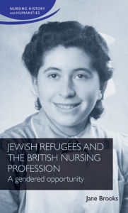 Title: Jewish refugees and the British nursing profession: A gendered opportunity, Author: Jane Brooks