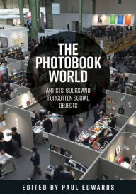 Title: The photobook world: Artists' books and forgotten social objects, Author: Paul Ernest Michael Edwards