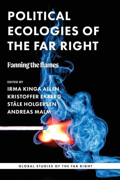 Political ecologies of the far right: Fanning flames