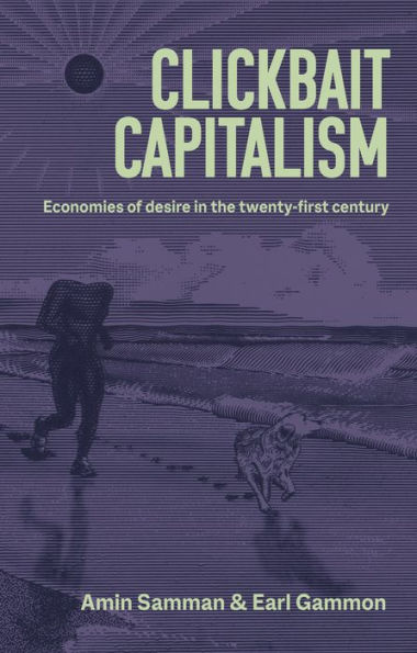 Clickbait capitalism: Economies of desire the twenty-first century