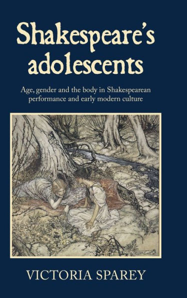 Shakespeare's adolescents: Age, gender and the body in Shakespearean performance and early modern culture