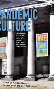 Title: Pandemic culture: The impacts of COVID-19 on the UK cultural sector and implications for the future, Author: Ben Walmsley