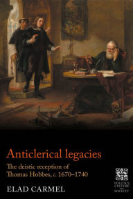 Title: Anticlerical legacies: The deistic reception of Thomas Hobbes, <i>c.</i> 1670-1740, Author: Elad Carmel