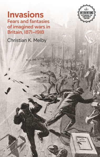 Invasions: Fears and fantasies of imagined wars Britain, 1871-1918