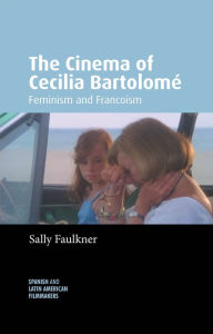 Title: The Cinema of Cecilia Bartolomé: Feminism and Francoism, Author: Sally Faulkner