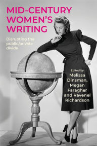 Title: Mid-century women's writing: Disrupting the public/private divide, Author: Melissa Dinsman