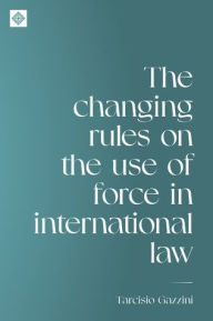 Title: The changing rules on the use of force in international law, Author: Tarcisio Gazzini