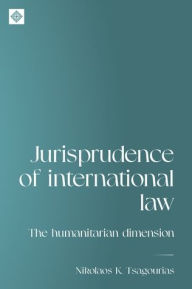 Title: Jurisprudence of international law: The humanitarian dimension, Author: Nikolaos Tsagourias