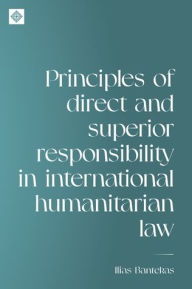 Title: Principles of direct and superior responsibility in international humanitarian law, Author: Ilias Bantekas