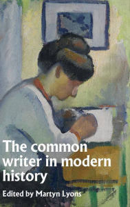 Title: The common writer in modern history, Author: Martyn Lyons