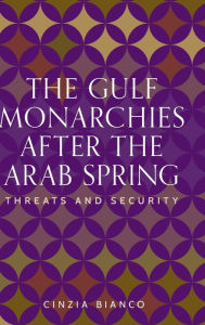 Title: The Gulf monarchies after the Arab Spring: Threats and security, Author: Cinzia Bianco