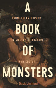 Title: A book of monsters: Promethean horror in modern literature and culture, Author: David Ashford