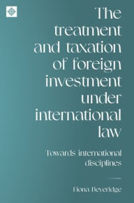 Title: The treatment and taxation of foreign investment under international law: Towards international disciplines, Author: Fiona Beveridge