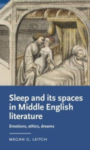 Title: Sleep and its spaces in Middle English literature: Emotions, ethics, dreams, Author: Megan Leitch