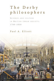 Title: The Derby philosophers: Science and culture in British urban society, 1700-1850, Author: Paul A. Elliott