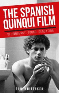 Title: The Spanish <i>quinqui</i> film: Delinquency, sound, sensation, Author: Tom Whittaker