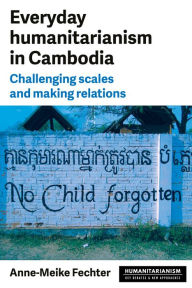 Title: Everyday humanitarianism in Cambodia: Challenging scales and making relations, Author: Anne-Meike Fechter