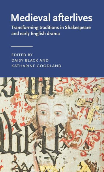 Medieval afterlives: Transforming traditions Shakespeare and early English drama