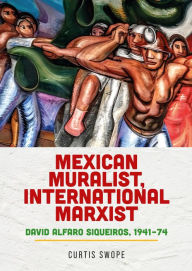 Title: Mexican muralist, international Marxist: David Alfaro Siqueiros, 1941-74, Author: Curtis Swope