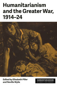 Title: Humanitarianism and the Greater War, 1914-24, Author: Elisabeth Piller