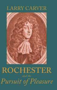 Title: Rochester and the pursuit of pleasure, Author: Larry D Carver