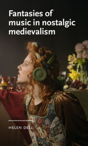 Title: Fantasies of music in nostalgic medievalism, Author: Helen Dell