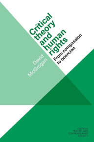 Title: Critical theory and human rights: From compassion to coercion, Author: David McGrogan