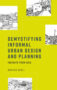 Title: Demystifying informal urban design and planning: Insights from Asia, Author: Mahyar Arefi
