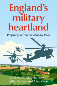 Title: England's military heartland: Preparing for war on Salisbury Plain, Author: Vron Ware