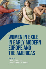 Title: Women in exile in early modern Europe and the Americas, Author: Linda Levy Peck