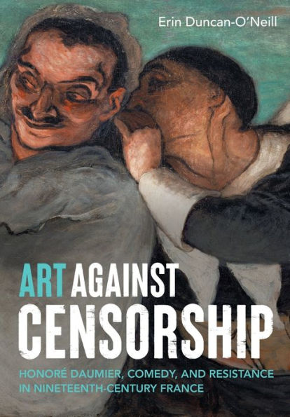 Art against censorship: Honoré Daumier, comedy, and resistance nineteenth-century France