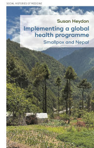 Title: Implementing a global health programme: Smallpox and Nepal, Author: Susan Heydon