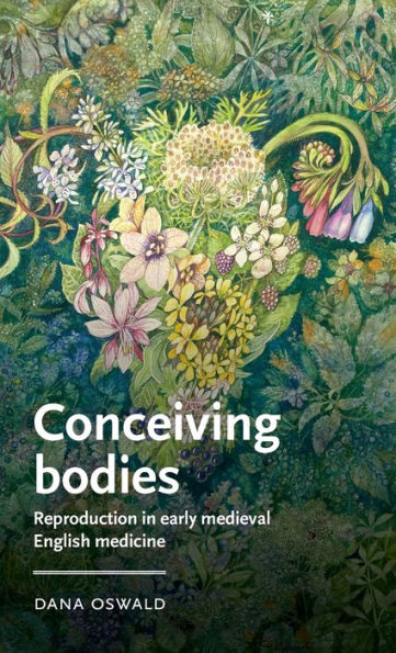 Conceiving bodies: Reproduction early medieval English medicine