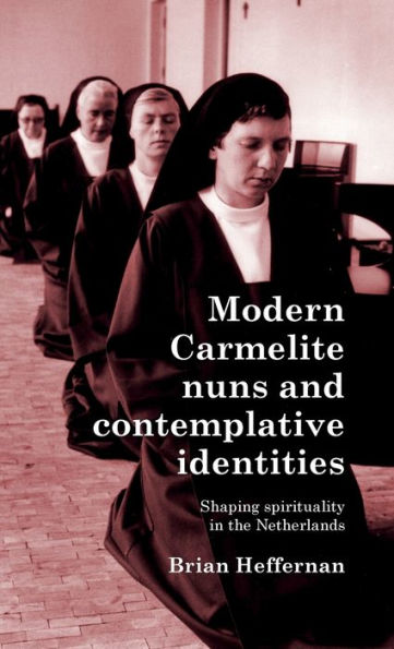 Modern Carmelite nuns and contemplative identities: Shaping spirituality the Netherlands