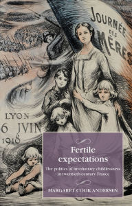 Title: Fertile expectations: The politics of involuntary childlessness in twentieth-century France, Author: Margaret Cook Andersen