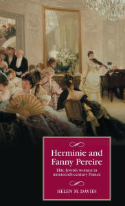 Title: Herminie and Fanny Pereire: Elite Jewish women in nineteenth-century France, Author: Helen M. Davies