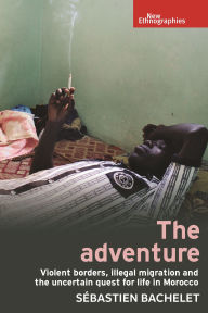 Ebooks gratuitos para download The adventure: Violent borders, illegal migration, and the uncertain quest for life in Morocco