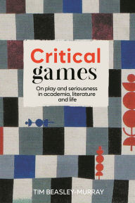 Kindle not downloading books Critical games: On play and seriousness in academia, literature and life DJVU by Tim Beasley-Murray 9781526177766