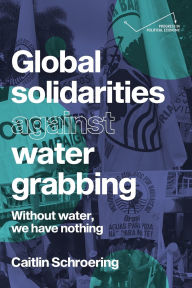 Title: Global solidarities against water grabbing: Without water, we have nothing, Author: Caitlin Schroering