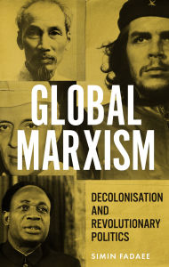 Title: Global Marxism: Decolonisation and revolutionary politics, Author: Simin Fadaee