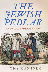 Title: The Jewish pedlar: An untold criminal history, Author: Tony Kushner