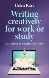 Title: Writing creatively for work or study: Easy techniques to engage your readers, Author: Helen Kara